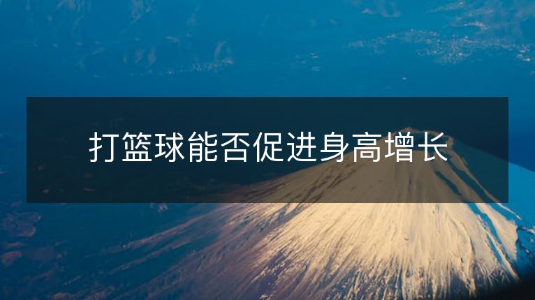 打篮球能否促进身高增长 打篮球能否促进身高增长